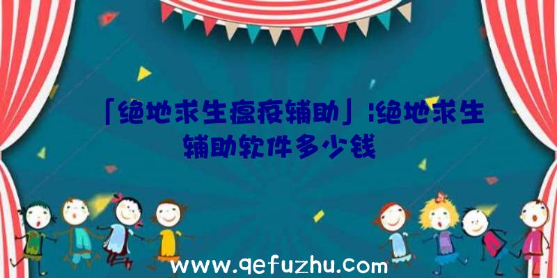 「绝地求生瘟疫辅助」|绝地求生辅助软件多少钱